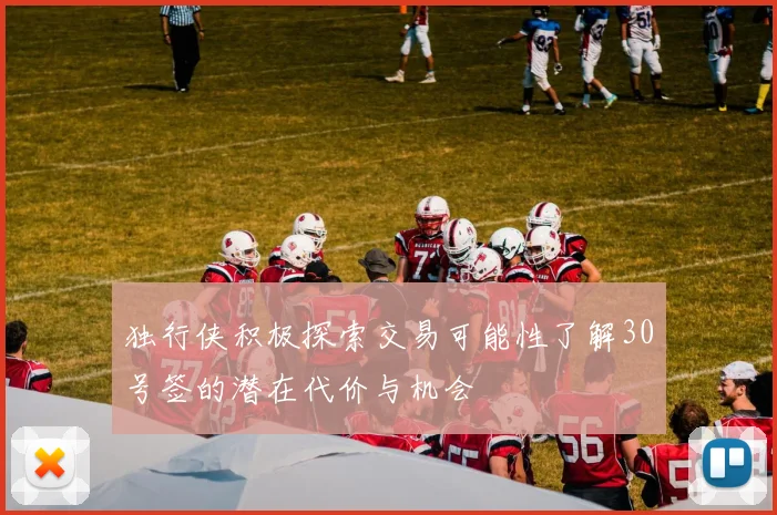 独行侠积极探索交易可能性了解30号签的潜在代价与机会